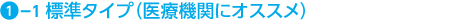 1-1標準タイプ（医療機関にオススメ）